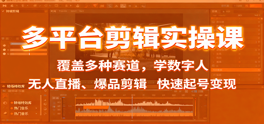 多平台剪辑实操课:覆盖多种赛道,学数字人、无人直播、爆品剪辑,快速起号变现-开心