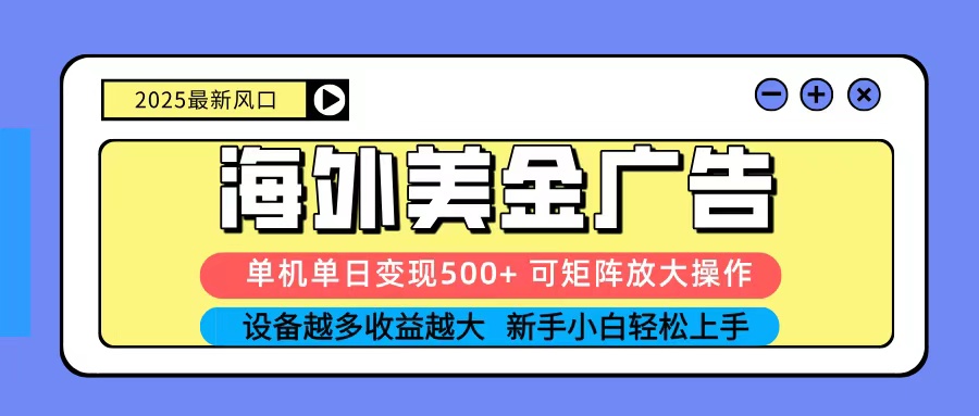 2025吃肉海外美金广告,单机单日变现500+,矩阵可无限放大,新手小白轻松上手-开心