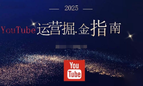 2025油管YouTuBe运营掘金指南,全方位帮你从零搭建油管运营体系-开心