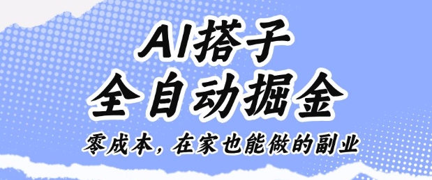 AI搭子全自动掘金零成本,在家也能做的副业【揭秘】-开心
