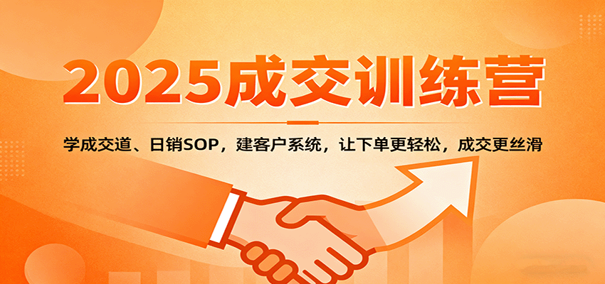 2025成交实战训练营:学成交道、日销SOP,建客户系统,让下单更轻松,成交更丝滑-开心
