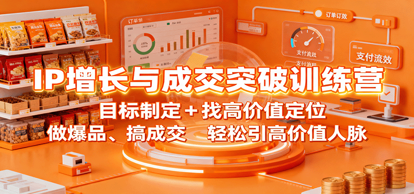 IP增长与成交突破训练营:目标制定+找高价值定位,做爆品、搞成交,轻松引高价值人脉-开心
