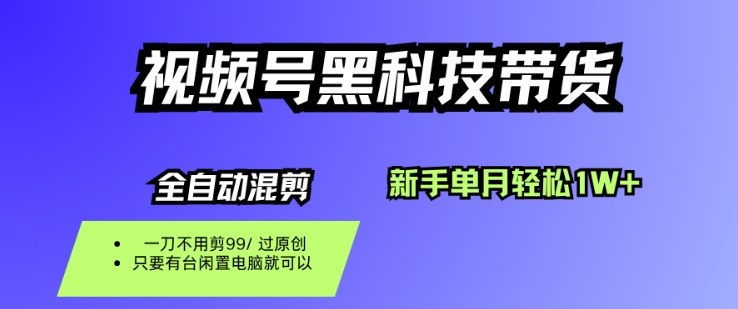 视频号黑科技短视频带货,新手一个月也1W+,纯搬运一刀不用剪,零投入【揭秘】-开心
