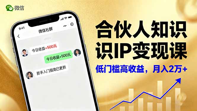 合伙人知识IP变现课,微信生态,内容创作与爆款打造,全网引流,新手月入2w+-开心